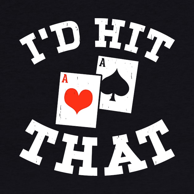 I'd Hit That, Funny Gambling Lucky BlackJack Poker by Shrtitude